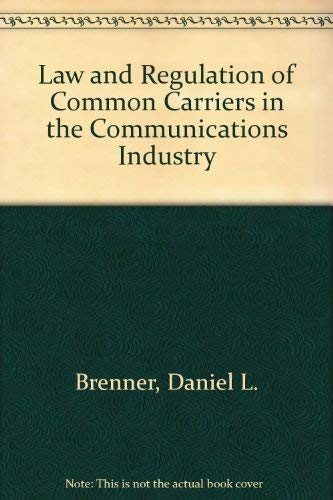 Law And Regulation Of Common Carriers In The Communications Industry: Second Edition Law