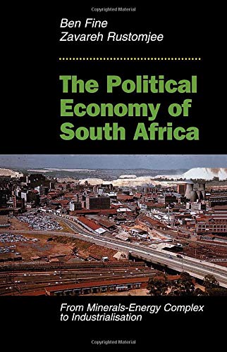The Political Economy Of South Africa: From Minerals-energy Complex To Industrialisation Politics & History