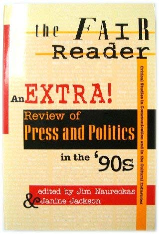 The Fair Reader: An Extra! Review Of Press And Politics In The '90s (Critical Studies in Communication and in the Cultural Industries) Media & Communication