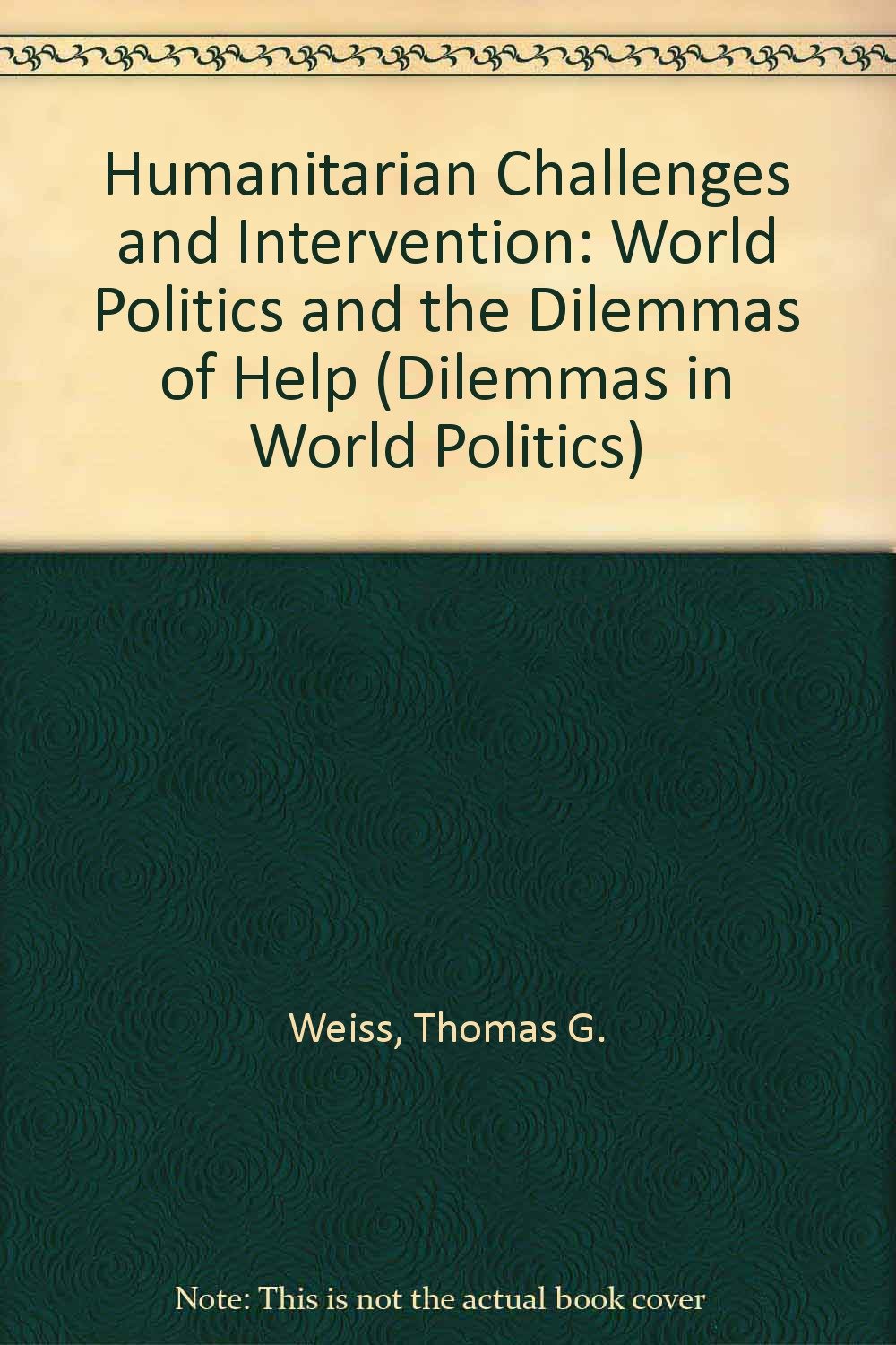 Humanitarian Challenges And Intervention: World Politics And The Dilemmas Of Help book