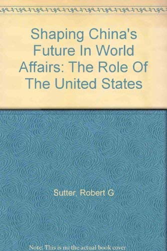 Shaping China's Future In World Affairs: The Role Of The United States Politics & History