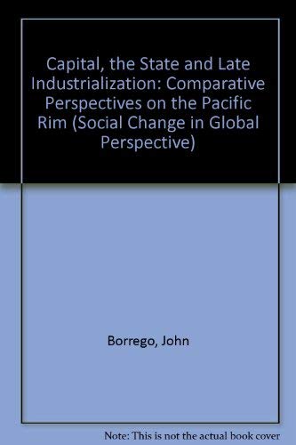 Capital, The State, And Late Industrialization: Comparative Perspectives On The Pacific Rim (Social Change in Global Perspective) Business, Finance & Career
