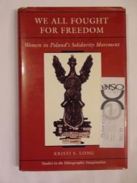 We All Fought For Freedom: Women In Poland's Solidarity Movement (Studies in the Ethnographic Imagination) Books