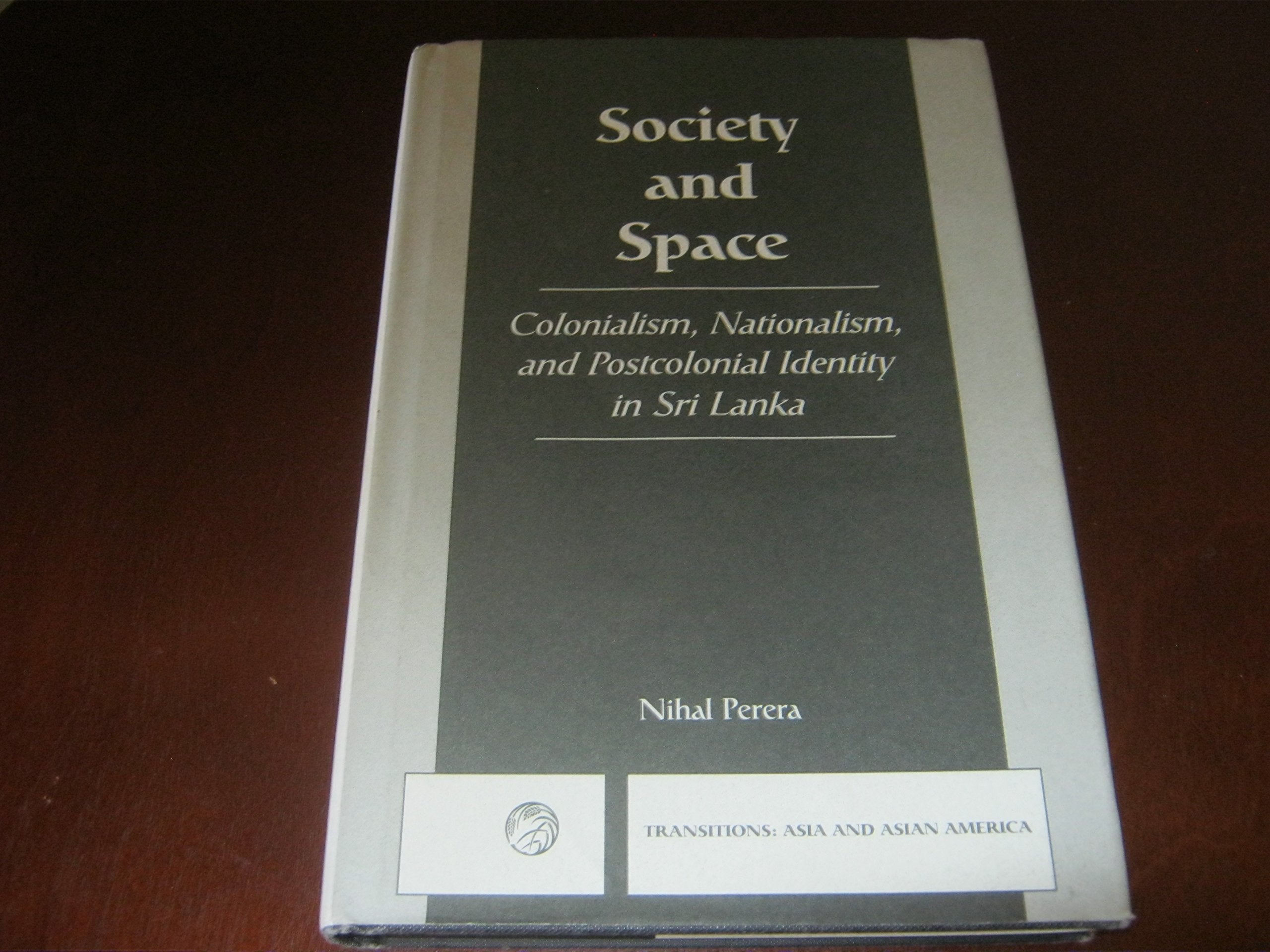Society And Space: Colonialism, Nationalism, And Postcolonial Identity In Sri Lanka (Transitions : Asia and Asian America) Social Sciences