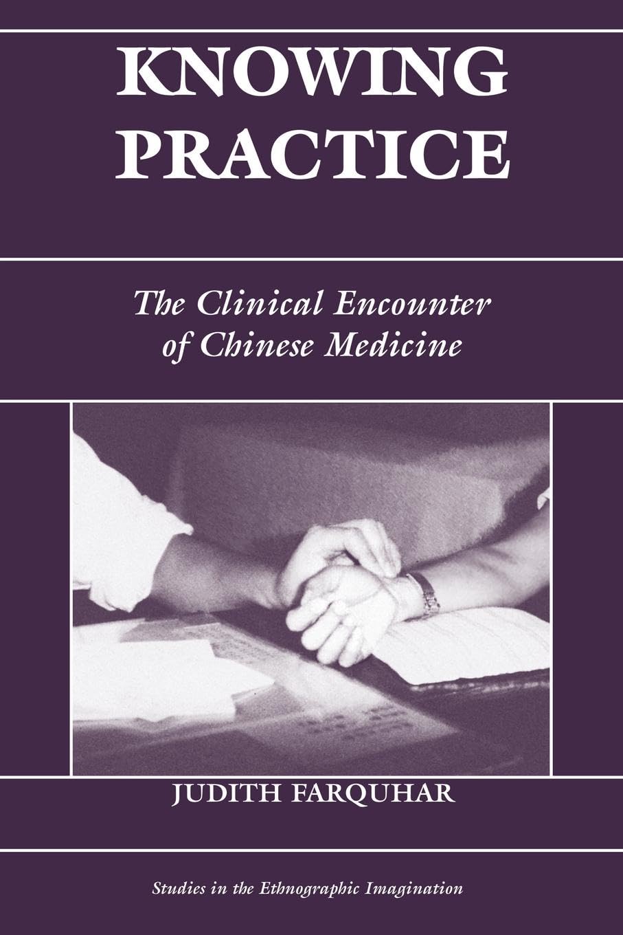 Knowing Practice: The Clinical Encounter Of Chinese Medicine (Studies in Ethnographic Imagination)) Medicine