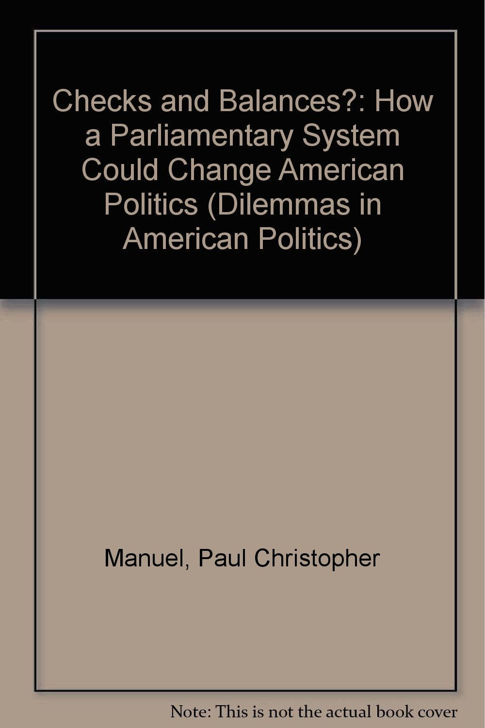 Checks And Balances?: How A Parliamentary System Could Change American Politics (Dilemmas in American Politics) Social Sciences