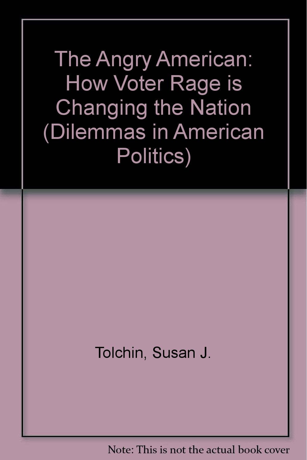 The Angry American: How Voter Rage Is Changing The Nation (Dilemmas in American Politics) General education