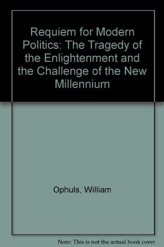 Requiem For Modern Politics: The Tragedy Of The Enlightenment And The Challenge Of The New Millennium Social Sciences