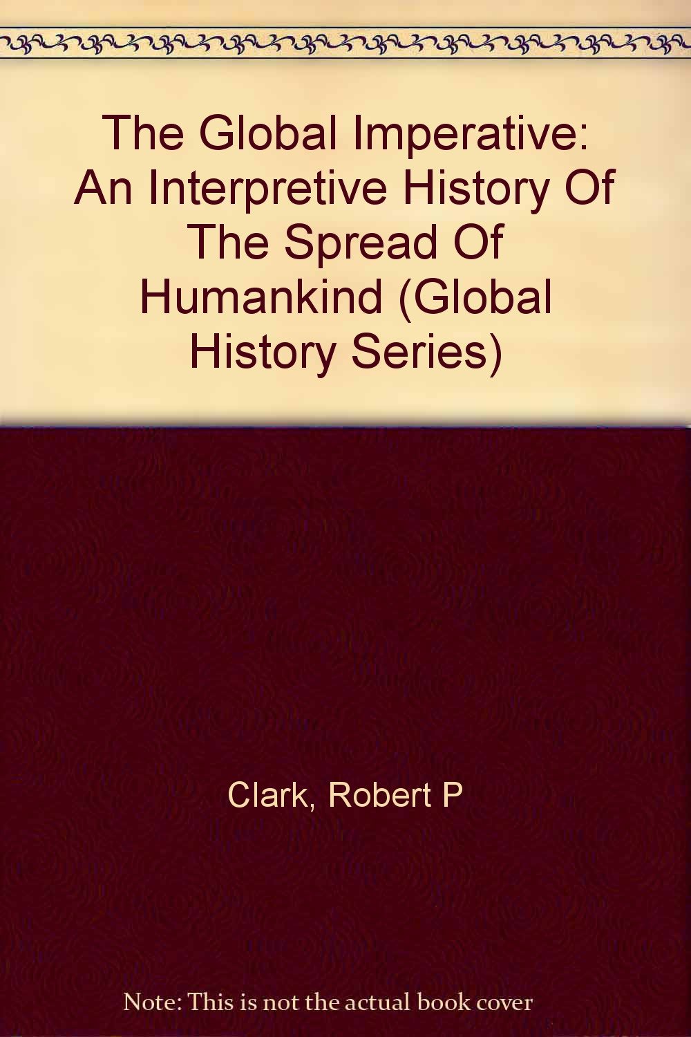 The Global Imperative: An Interpretive History Of The Spread Of Humankind (Global History Series) Books