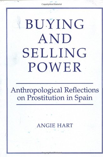 Buying And Selling Power: Anthropological Reflections On Prostitution In Spain (Studies in the Ethnographic Imagination) Books