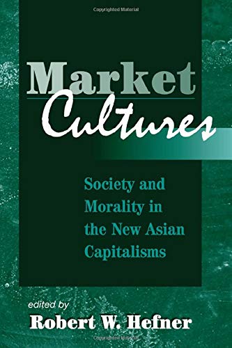 Market Cultures: Society And Morality In The New Asian Capitalisms General education
