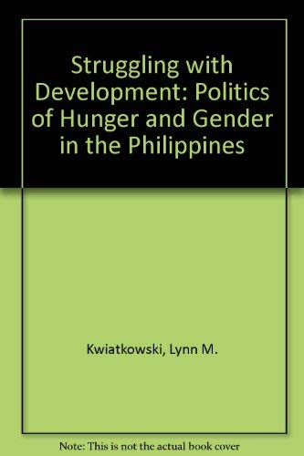 Struggling With Development: The Politics Of Hunger And Gender In The Philippines Books
