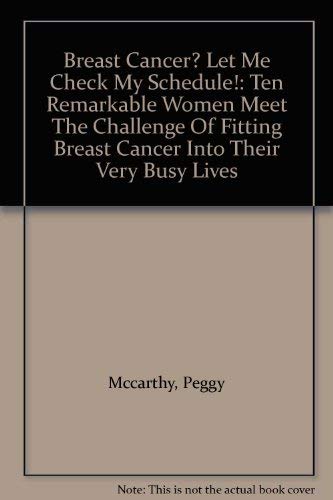 Breast Cancer? Let Me Check My Schedule!: Ten Remarkable Women Meet The Challenge Of Fitting Breast Cancer Into Their Very Busy Lives Books