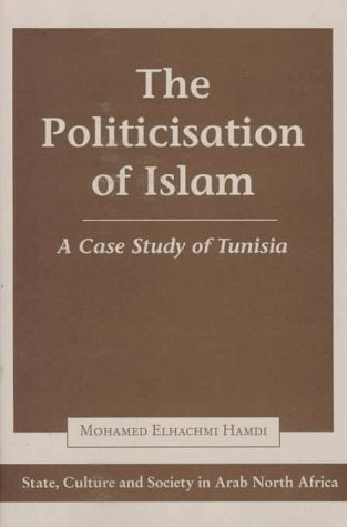 The Politicisation Of Islam: A Case Study Of Tunisia (State, Culture, and Society in Arab North Africa) Law