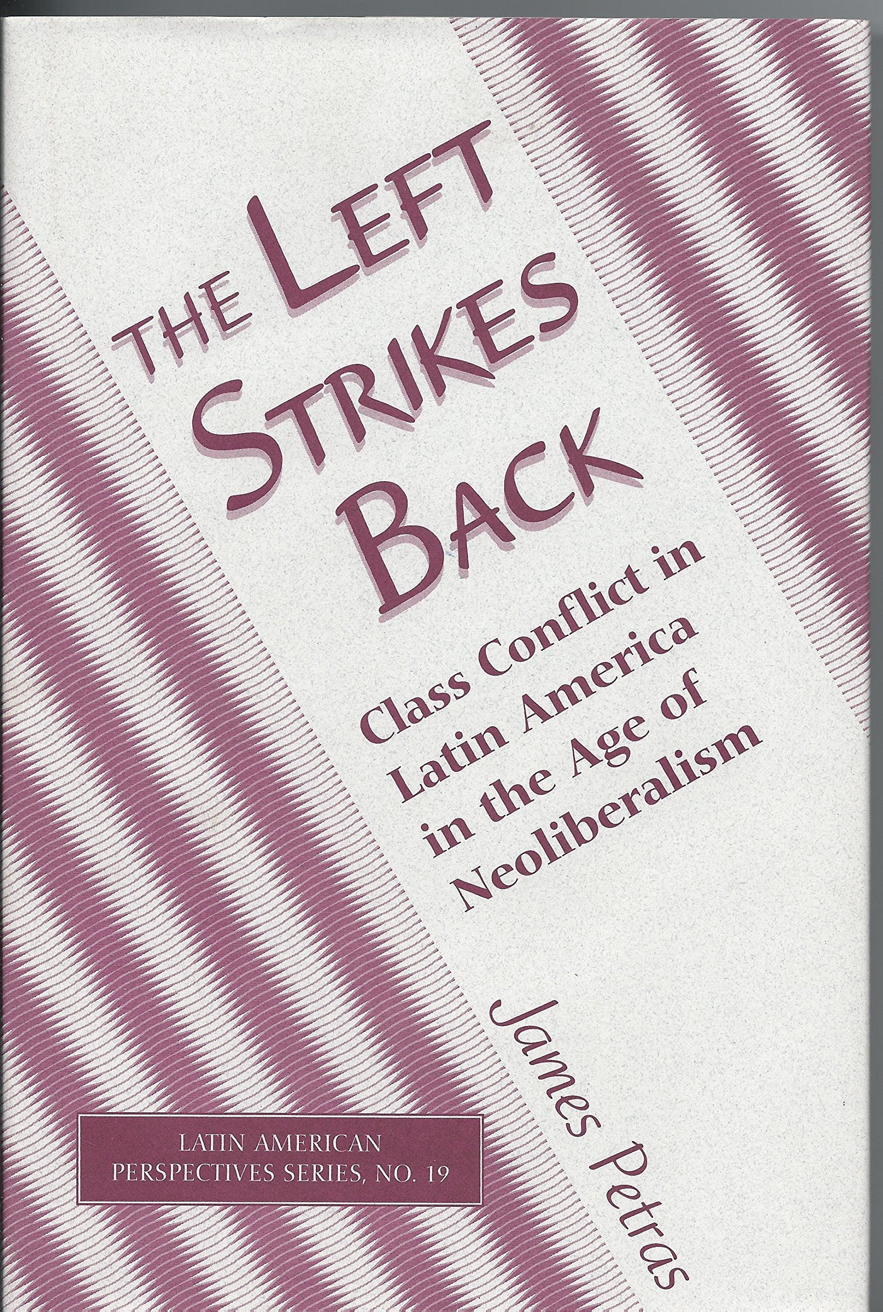 The Left Strikes Back: Class Conflict In Latin America In The Age Of Neoliberalism (Latin American Perspectives Series) Social Sciences