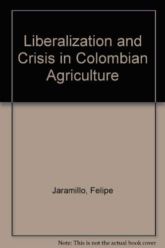 Liberalization And Crisis In Colombian Agriculture Business, Finance & Career