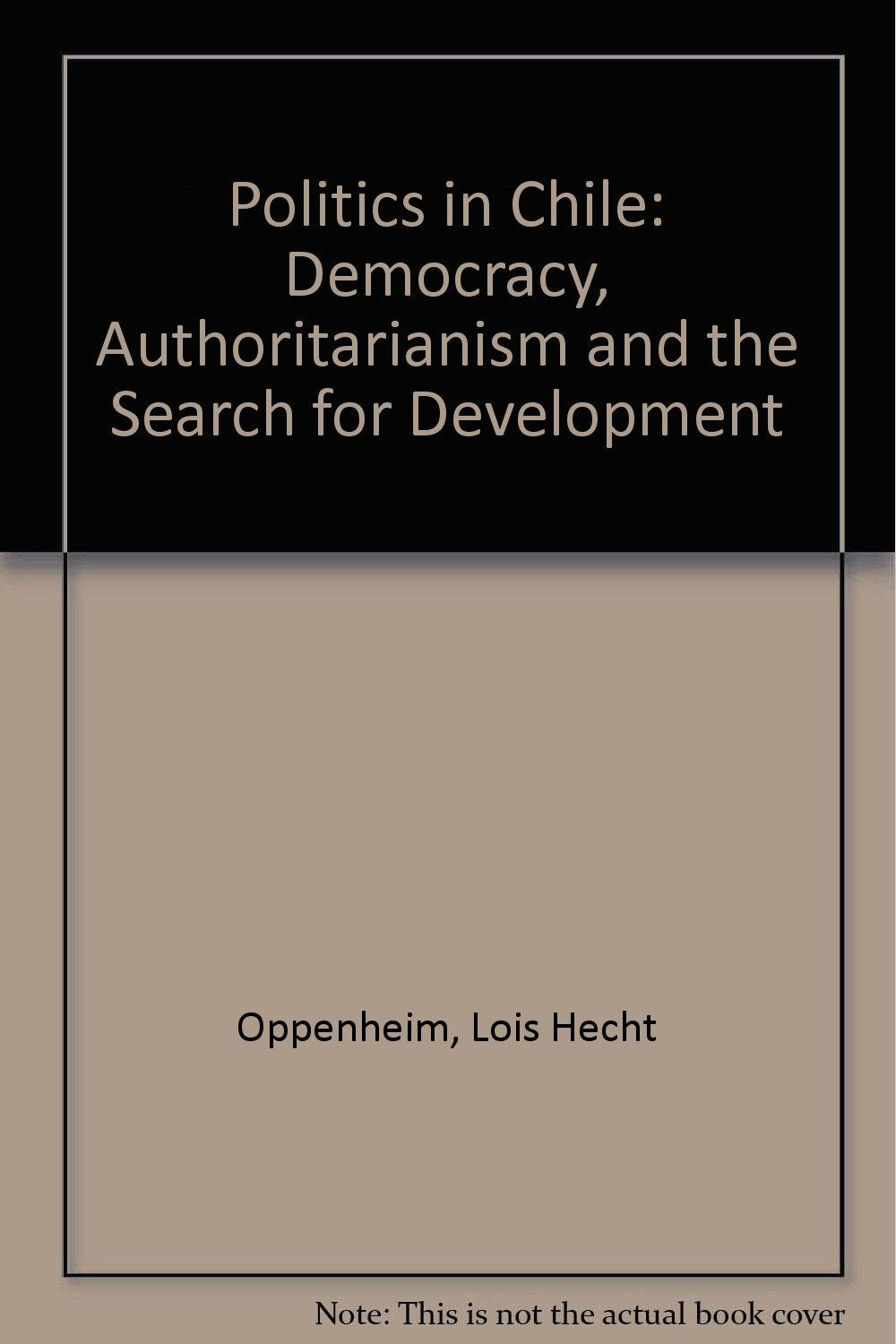 Politics In Chile: Democracy, Authoritarianism, And The Search For Development, Second Edition Social Sciences