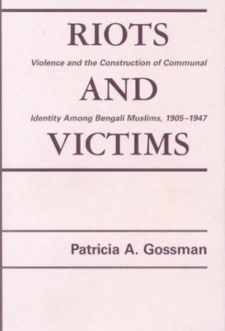 Riots And Victims: Violence And The Construction Of Communal Identity Among Bengali Muslims, 1905-1947 Psychology