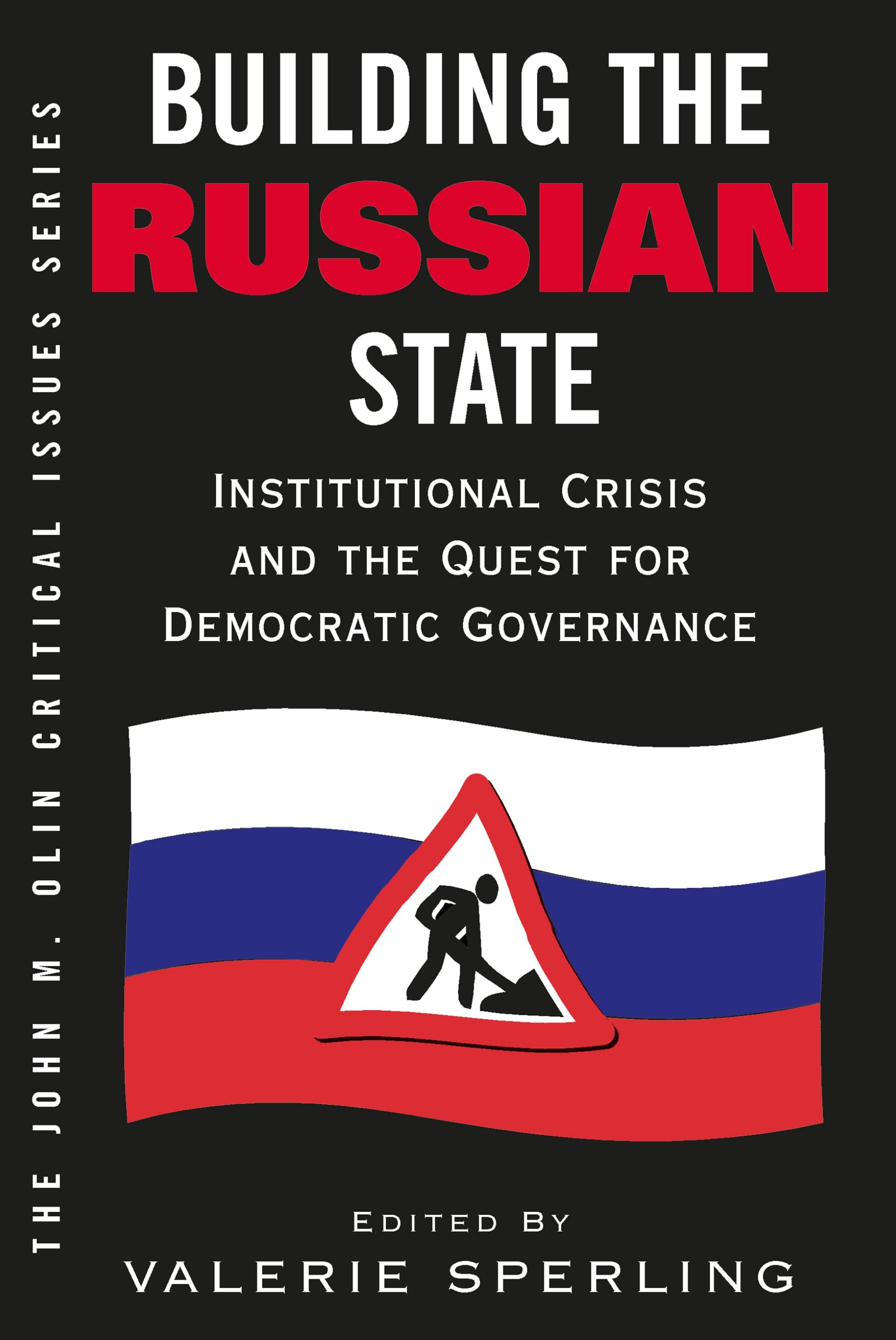 Building the Russian State: Institutional Crisis and the Quest for Democratic Governance (John M. Olin Critical Issues Series) Social Sciences
