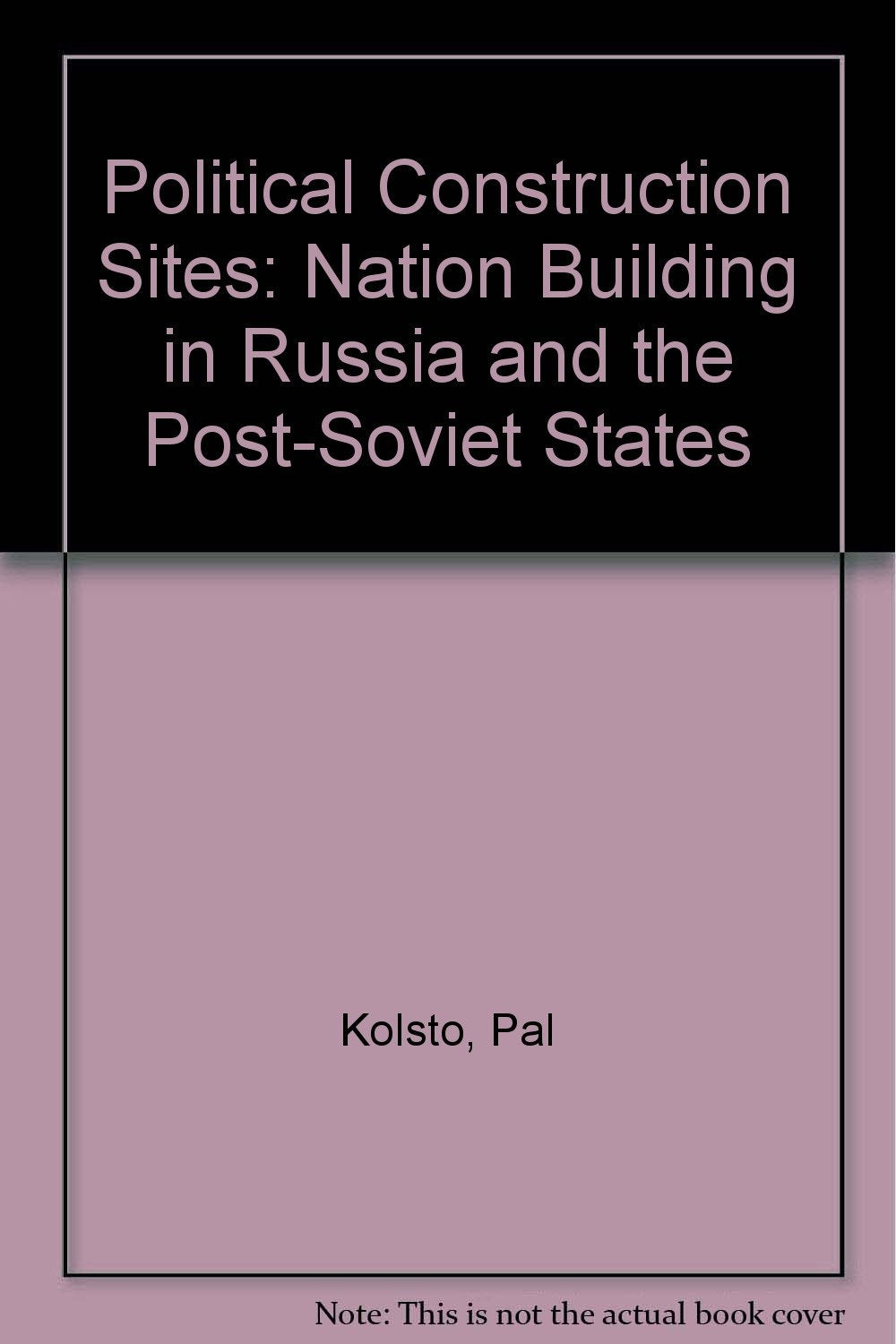 Political Construction Sites: Nation Building In Russia And The Post-soviet States Social Sciences