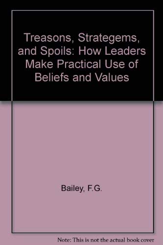 Treasons, Strategems, And Spoils: How Leaders Make Practical Use Of Beliefs And Values Philosophy