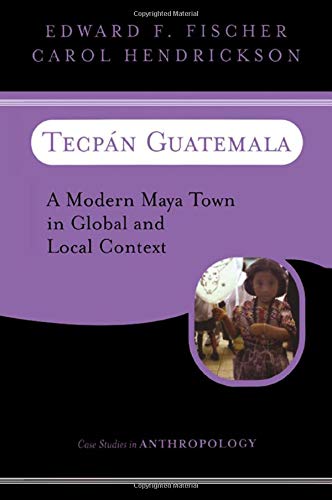Tecpan Guatemala: A Modern Maya Town In Global And Local Context (Westview Case Studies in Anthropology) Books