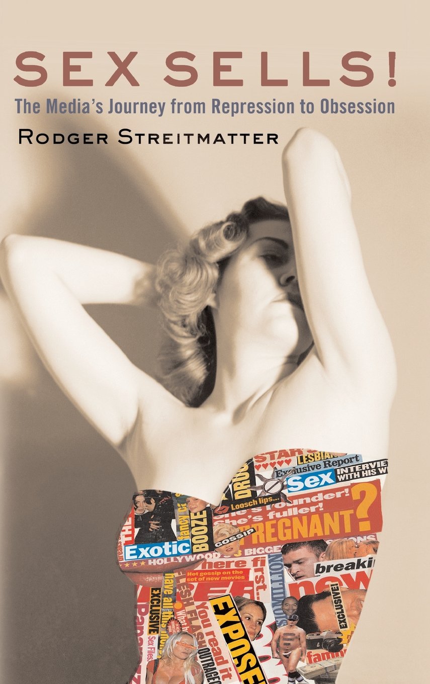 Sex Sells: The Media's Journey from Repression to Obsession Media & Communication
