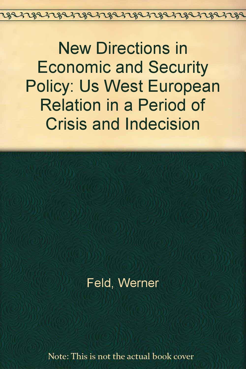 New Directions In Economic And Security Policy: U.s.-west European Relations In A Period Of Crisis And Indecision Business, Finance & Career