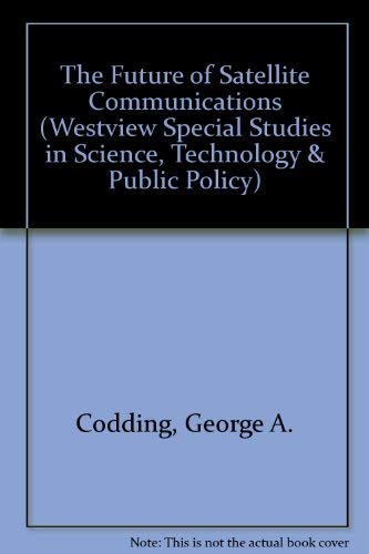 The Future Of Satellite Communications (WESTVIEW SPECIAL STUDIES IN SCIENCE, TECHNOLOGY, AND PUBLIC POLICY) Media & Communication