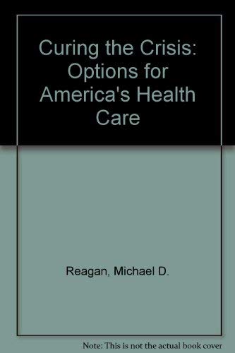 Curing The Crisis: Options For America's Health Care Medicine