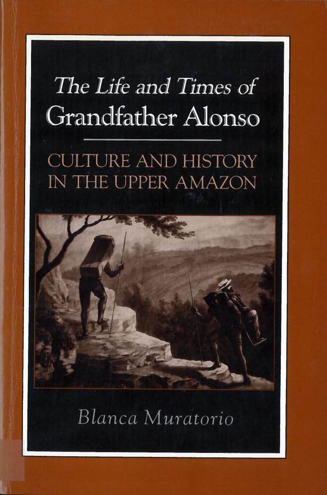 The Life and Times of Grandfather Alonso: Culture and History in the Upper Amazon book
