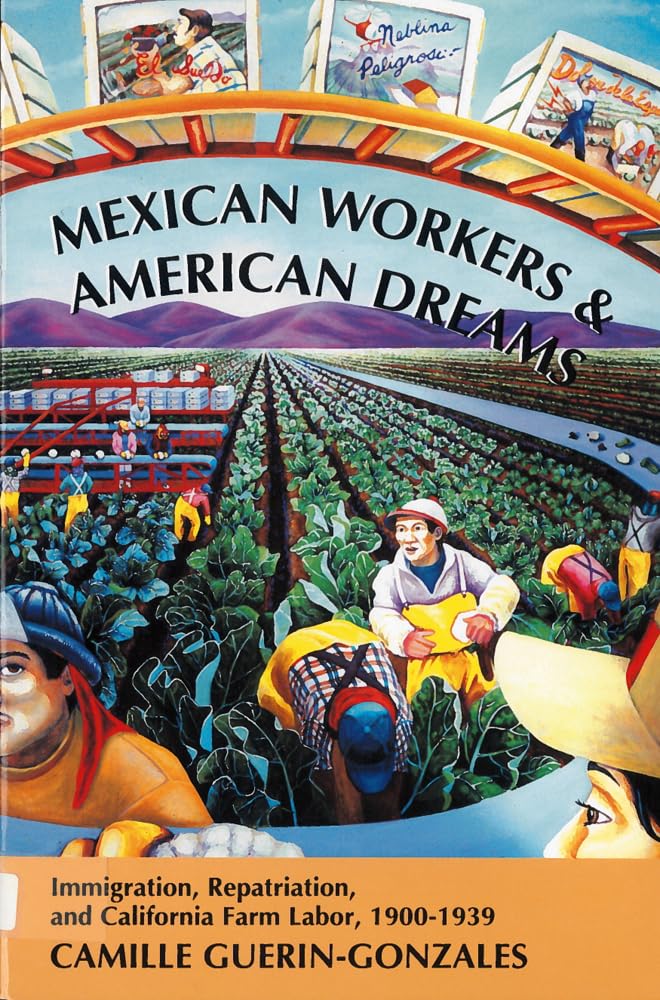 Mexican Workers and the American Dreams: Immigration, Repatriation, and California Farm Labor, 1900-1939 (Class and Culture) Social Sciences