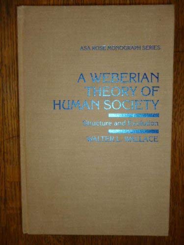 A Weberian Theory of Human Society: Structure and Evolution (ARNOLD AND CAROLINE ROSE MONOGRAPH SERIES OF THE AMERICAN SOCIOLOGICAL ASSOCIATION) Social Sciences