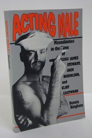 Acting Male: Masculinities in the Films of James Stewart,Jack Nicholson, and Clint Eastwood Social Sciences