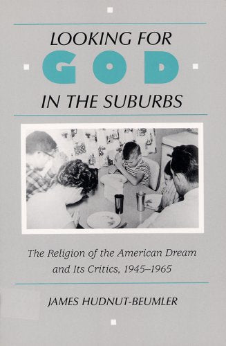 Looking for God in the Suburbs: The Religion of the American Dream and Its Critics, 1945-1965 Religion & Esotericism