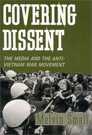 Covering Dissent: The Media and the Anti-Vietnam War Movement (Perspectives on the Sixties) Media & Communication