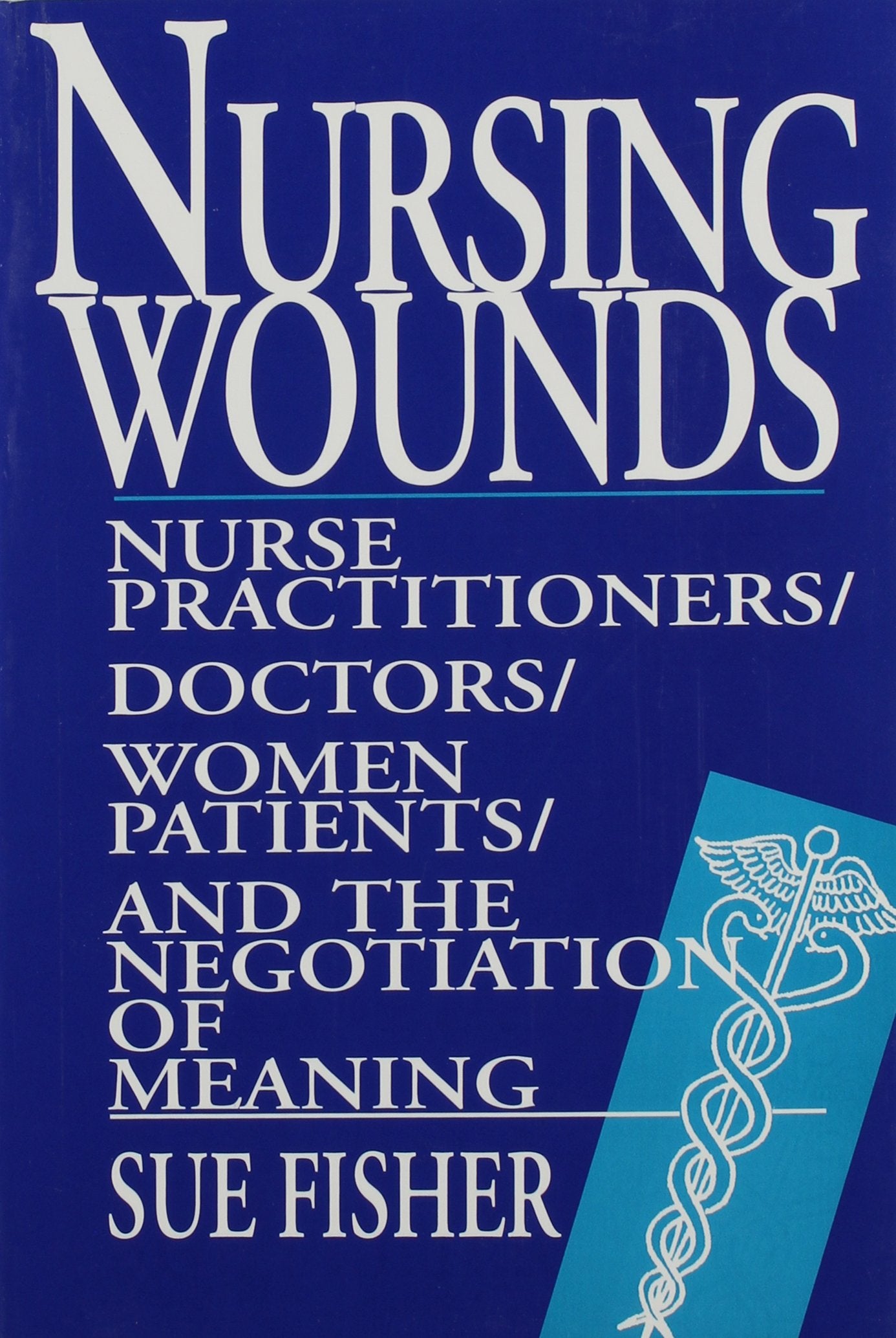 Nursing Wounds: Nurse Practitioners, Doctors, Women Patients, and the Negotiation of Meaning Medicine