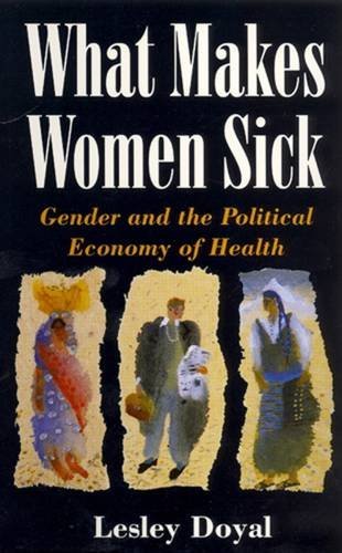 What Makes Women Sick: Gender and the Political Economy of Health Medicine