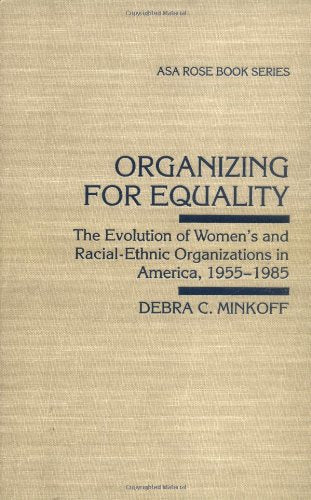 Organizing for Equality: The Evolution of Women's and Racial-Ethnic Organizations in America, 1955-1985 (ARNOLD AND CAROLINE ROSE MONOGRAPH SERIES OF THE AMERICAN SOCIOLOGICAL ASSOCIATION) Social Sciences