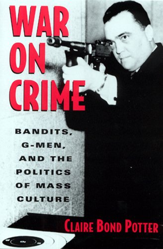 War on Crime: Bandits, G-Men, and the Politics of Mass Culture: Gangsters, G Men and the Politics of Mass Culture Law