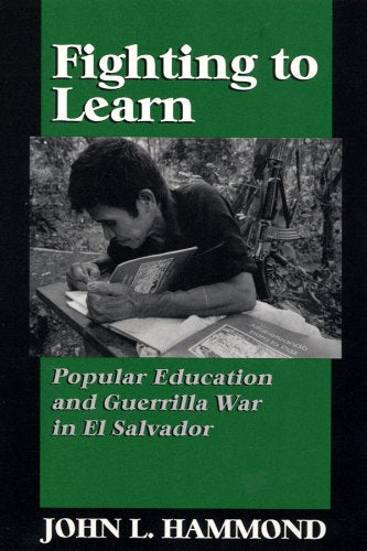Fighting to Learn: Popular Education and Guerrilla War in El Salvador Social Sciences