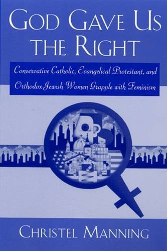 God Gave Us the Right: Conservative Catholic, Evangelical Protestant, and Orthodox Jewish Women Grapple With Feminism Religion & Esotericism