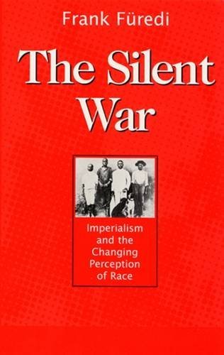 The Silent War: Imperialism and the Changing Perception of Race: Imperialism and the Changing Perception of Race / Frank Feuredi. Social Sciences