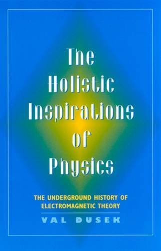 The Holistic Inspiration of Physics: The Underground History of Electromagnetic Theory Natural Sciences