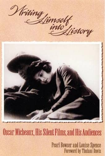 Writing Himself into History: Oscar Micheaux, His Silent Films, and His Audience: Oscar Micheaux, His Silent Films, and His Audiences Books