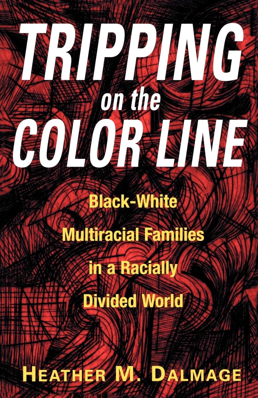 Tripping on the Color Line: Black-white Multiracial Families in a Racially Divided World Partnership & Love