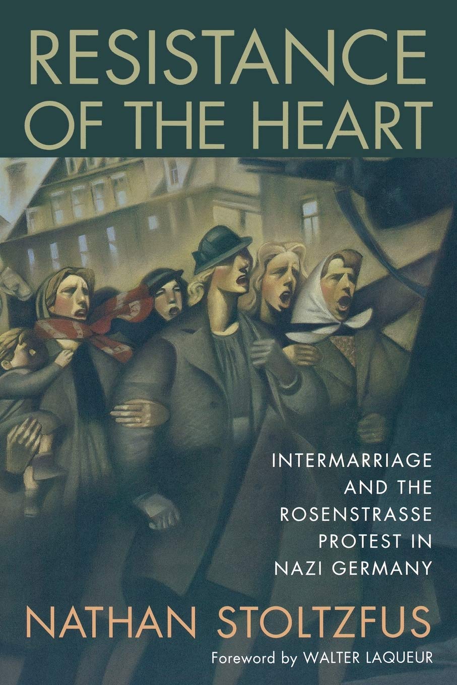 Resistance of the Heart: Intermarriage and the Rosenstrasse Protest in Nazi Germany German history