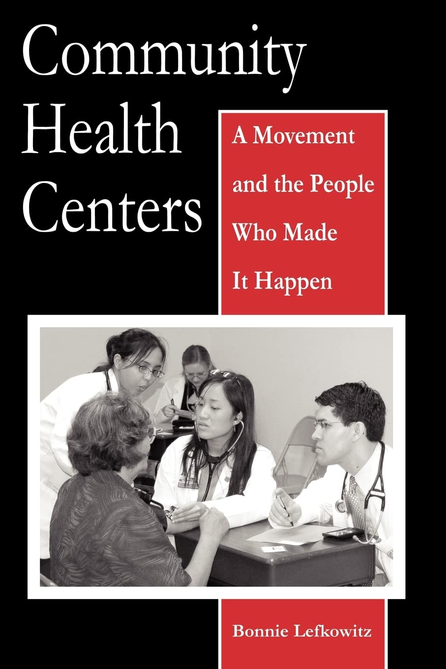 Community Health Centers: A Movement And the People Who Made It Happen (Critical Issues in Health and Medicine) Medicine