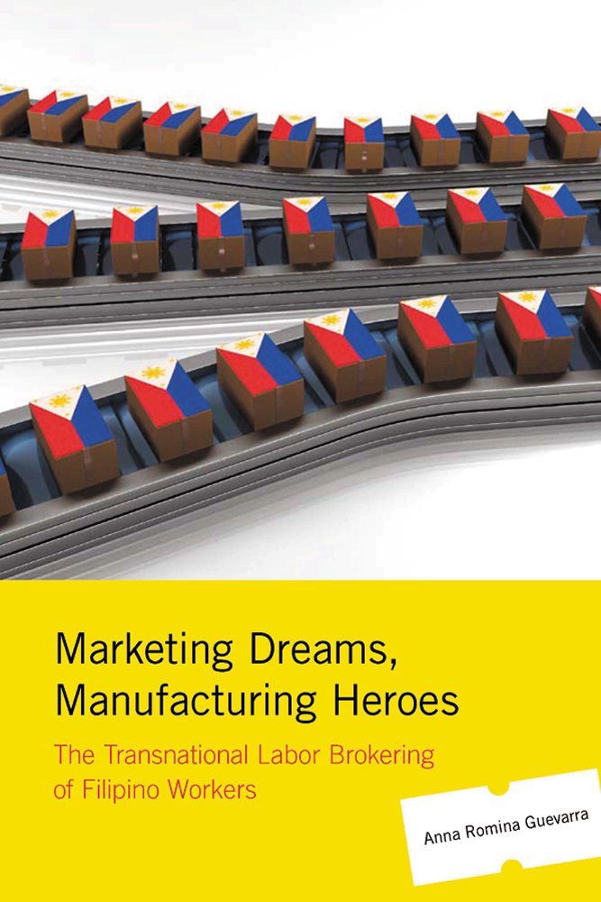 Marketing Dreams, Manufacturing Heroes: The Transnational Labor Brokering of Filipino Workers Social Sciences