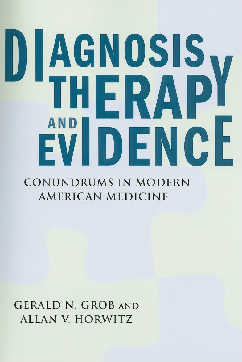 Diagnosis, Therapy, and Evidence: Conundrums in Modern American Medicine (Critical Issues in Health and Medicine) Medicine